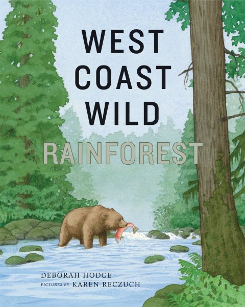 Cover art for West Coast wild rainforest / words by Deborah Hodge   pictures by Karen Reczuch.