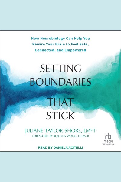 Cover art for Setting Boundaries That Stick : How Neurobiology Can Help You Rewire Your Brain to Feel Safe