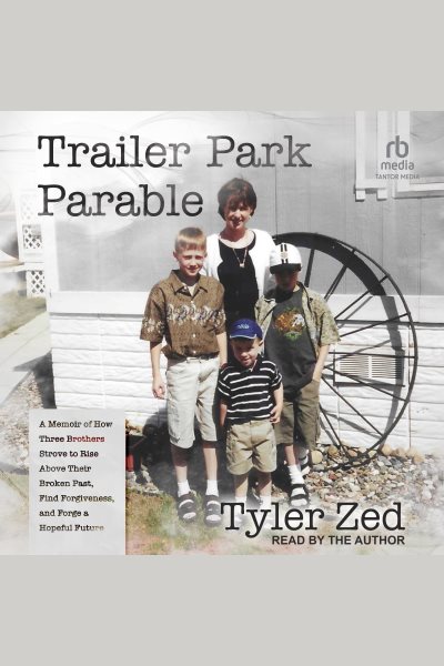 Cover art for Trailer Park Parable : A Memoir of How Three Brothers Strove to Rise Above Their Broken Past