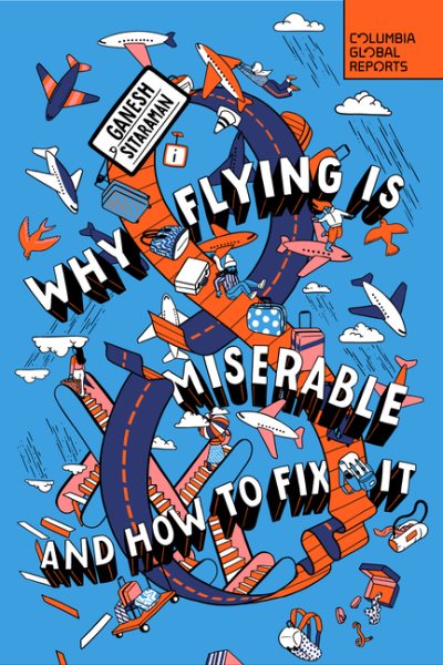 Cover art for Why flying is miserable : and how to fix it / Ganesh Sitaraman.
