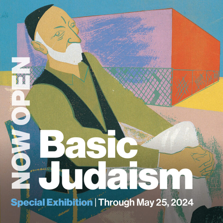 Now Open: Basic Judaism. Special Exhibition, Through May 25, 2024.