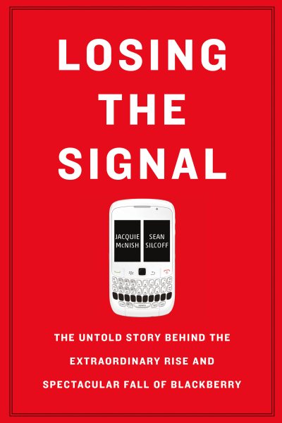 Cover art for Losing the signal : the untold story behind the extraordinary rise and spectacular fall of Blackberry / Jacquie McNish