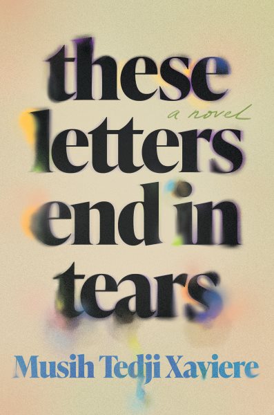 Cover art for These letters end in tears : a novel / Musih Tedji Xaviere.