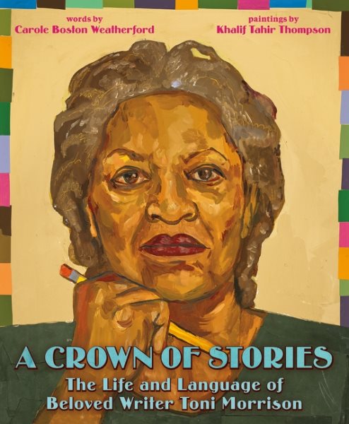 Cover art for A crown of stories : the life and language of beloved writer Toni Morrison / words by Carole Boston Weatherford   paintings by Khalif Tahir Thompson.