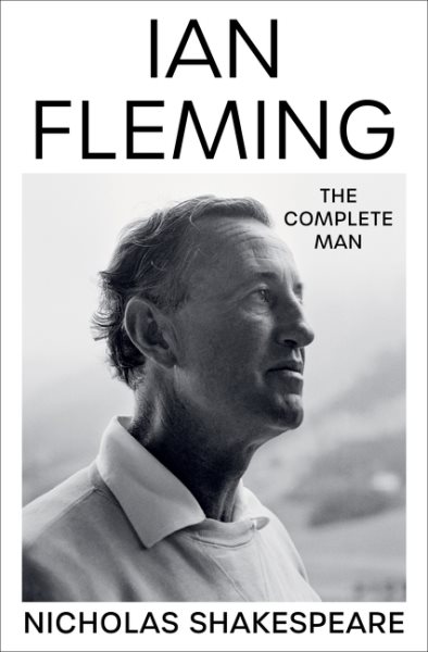 Cover art for Ian Fleming: the complete man / Nicholas Shakespeare.
