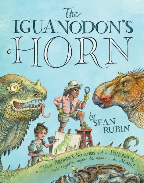 Cover art for The iguanodon's horn : how artists and scientists put a dinosaur back together again and again ... and again / Sean Rubin.