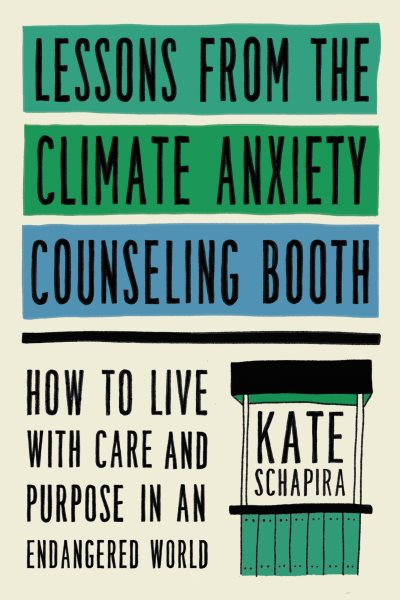Cover art for Lessons from the climate anxiety counseling booth : how to live with care and purpose in an endangered world / Kate Schapira.