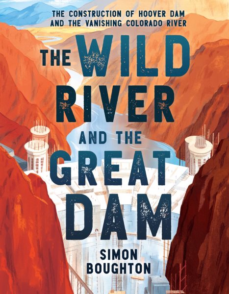 Cover art for The wild river and the great dam : the construction of Hoover Dam and the vanishing Colorado River / Simon Boughton.