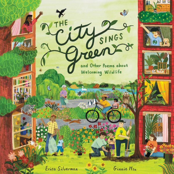 Cover art for The city sings green : & other poems about welcoming wildlife / by Erica Silverman   illustrations by Ginnie Hsu.