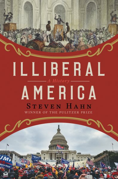 Cover art for Illiberal America : a history / Steven Hahn.