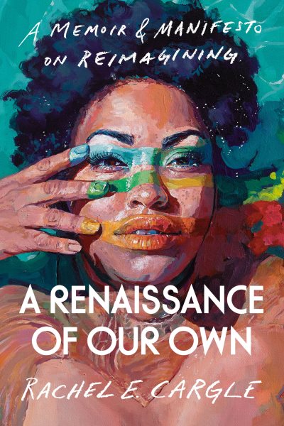 Cover art for A renaissance of our own : a memoir & manifesto on reimagining / Rachel E. Cargle.