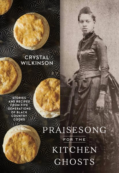 Cover art for Praisesong for the kitchen ghosts : stories and recipes from five generations of Black country cooks / Crystal Wilkinson   photographs by Kelly Marshall.