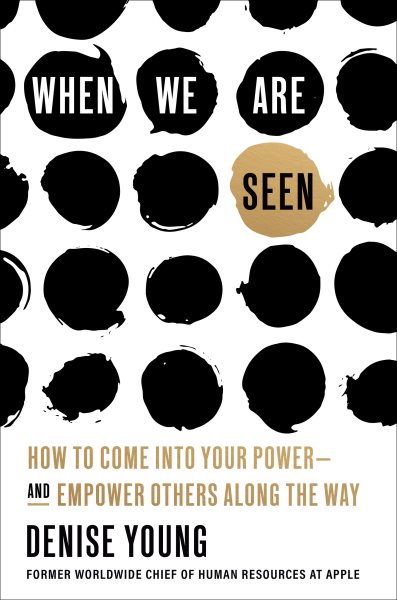 Cover art for When we are seen : how to come into your power--and empower others along the way / Denise Young.