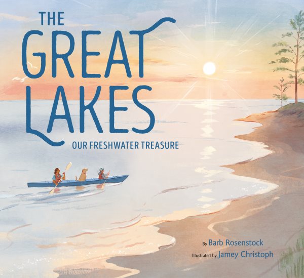 Cover art for The Great Lakes : our freshwater treasure / by Barb Rosenstock   illustrated by Jamey Christoph.