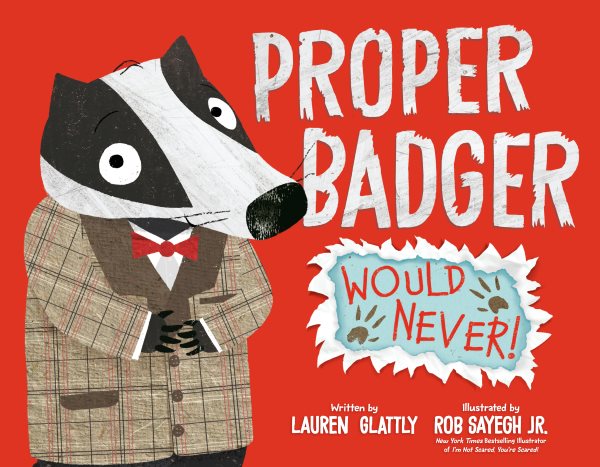 Cover art for Proper Badger would never! / written by Lauren Glattly   illustrated by Rob Sayegh Jr.
