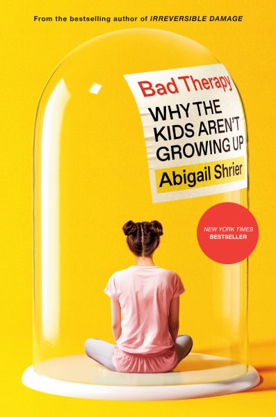 Cover art for Bad therapy : why the kids aren't growing up / Abigail Shrier.