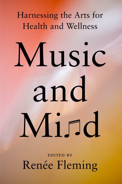 Cover art for Music and mind : harnessing the arts for health and wellness / edited by Renée Fleming.