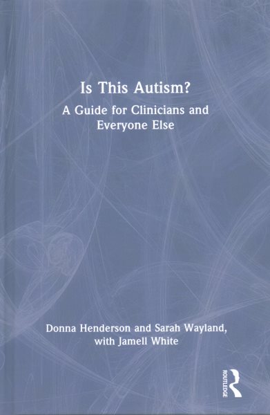 Cover art for Is this autism? : a guide for clinicians and everyone else / Donna Henderson and Sarah Wayland