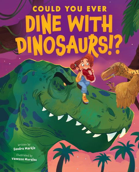 Cover art for Could you ever dine with dinosaurs!? / written by Sandra Markle   illustrated by Vanessa Morales.