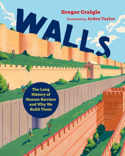 Cover art for Walls : the long history of human barriers and why we build them / Gregor Craigie   illustrated by Arden Taylor.