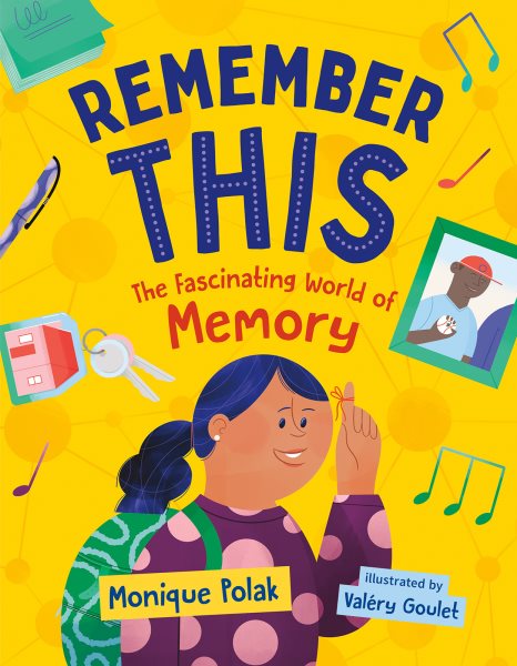 Cover art for Remember this : the fascinating world of memory / Monique Polak   illustrated by Vaľry Goulet.