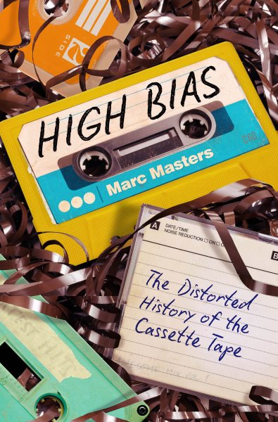 Cover art for High bias : the distorted history of the cassette tape / Marc Masters.
