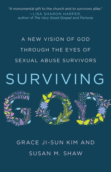Cover art for Surviving God : a new vision of God through the eyes of sexual abuse survivors / Grace Ji-Sun Kim and Susan M. Shaw.