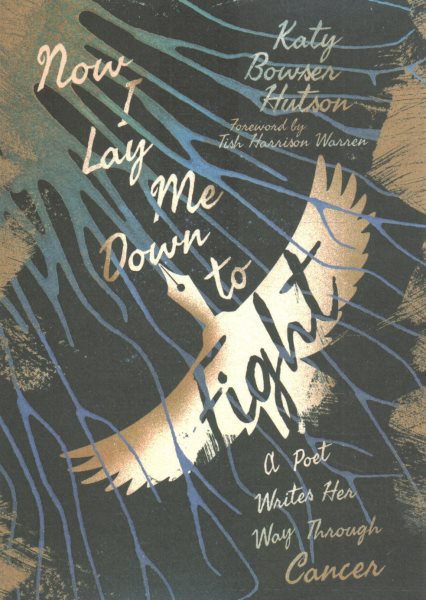 Cover art for Now I lay me down to fight : a poet writes her way through cancer / Katy Bowser Hutson   foreword by Tish Harrison Warren.