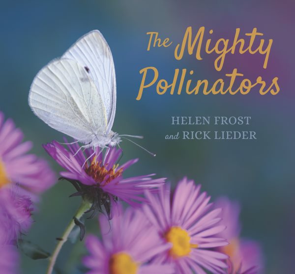 Cover art for The mighty pollinators / poems by Helen Frost   photographs by Rick Lieder.