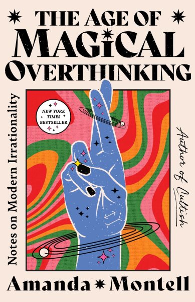 Cover art for The age of magical overthinking : notes on modern irrationality / Amanda Montell.