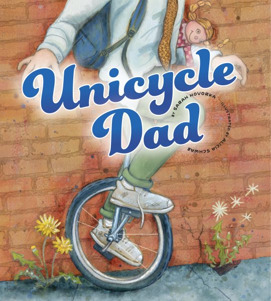 Cover art for Unicycle dad / by Sarah Hovorka   illustrated by Alicia Schwab.