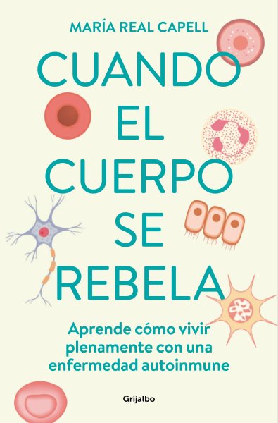 Cover art for Cuando el cuerpo se rebela: aprende cómo vivir plenamente con una enfermedad autoinmune / María Real Capell.