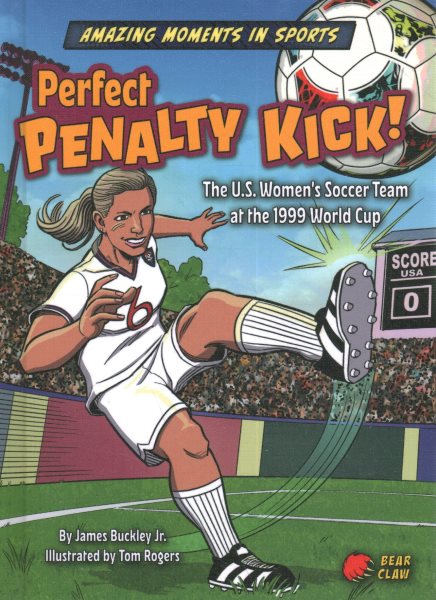 Cover art for Perfect penalty kick! : the U.S. Women's Soccer Team at the 1999 World Cup / by James Buckley Jr.   illustrated by Tom Rogers.