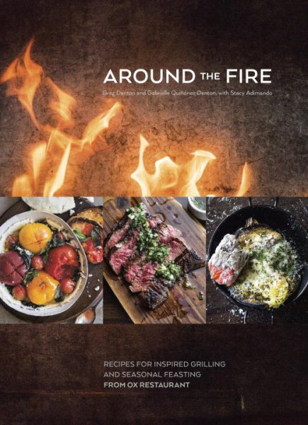 Cover art for Around the fire : recipes for inspired grilling and seasonal feasting from Ox Restaurant / Greg Denton and Gabrielle Quiñonez Denton   with Stacy Adimando   photography by Evan Sung.