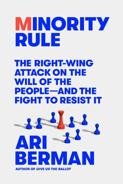 Cover art for Minority rule [electronic resource] : the right-wing attack on the will of the people-and the fight to resist it / Ari Berman.
