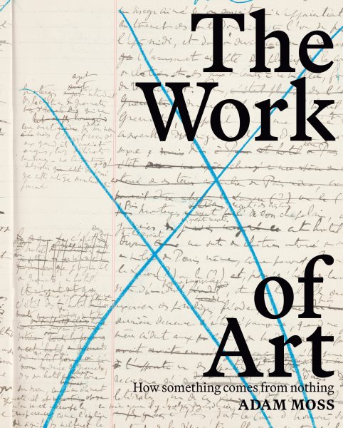 Cover art for The work of art [electronic resource] : how something comes from nothing / Adam Moss.