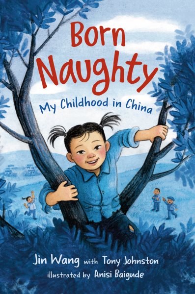 Cover art for Born naughty : my childhood in China / Jin Wang with Tony Johnston   illustrated by Anisi Baigude.