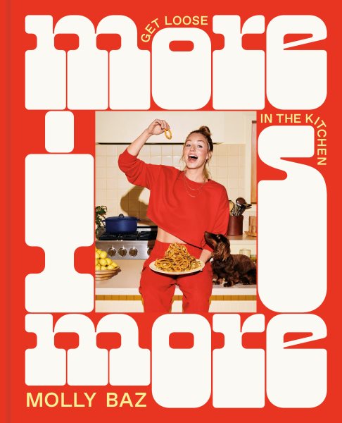 Cover art for More is more : get loose in the kitchen / Molly Baz   photographs by Peden + Munk.