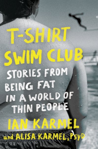 Cover art for T-shirt swim club [electronic resource] : stories from being fat in a world of thin people / Ian Karmel and Alisa Karmel