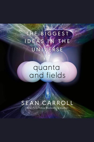 Cover art for Quanta and fields [electronic resource] : the biggest ideas in the universe / Sean Carroll.