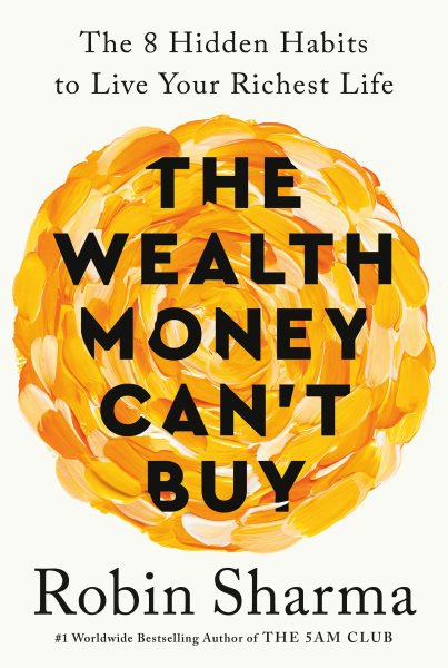 Cover art for The wealth money can't buy [electronic resource] : the eight hidden habits to live your richest life / Robin Sharma.