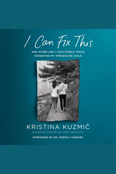 Cover art for I can fix this [electronic resource] : and other lies I told myself while parenting my struggling child / Kristina Kuzmič.