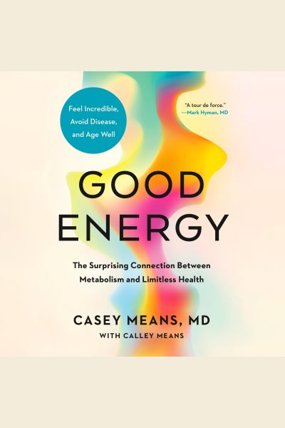 Cover art for Good energy [electronic resource] : the surprising connection between metabolism and limitless health / Casey Means