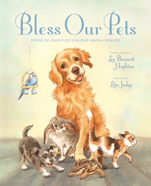 Cover art for Bless our pets : poems of gratitude for our animal friends / poems selected by Lee Bennett Hopkins   illustrated by Lita Judge.