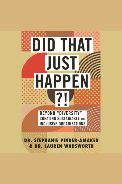 Cover art for Did that just happen?! [electronic resource] : beyond  diversity --creating sustainable and inclusive organizations / Stephanie Pinder-Amaker