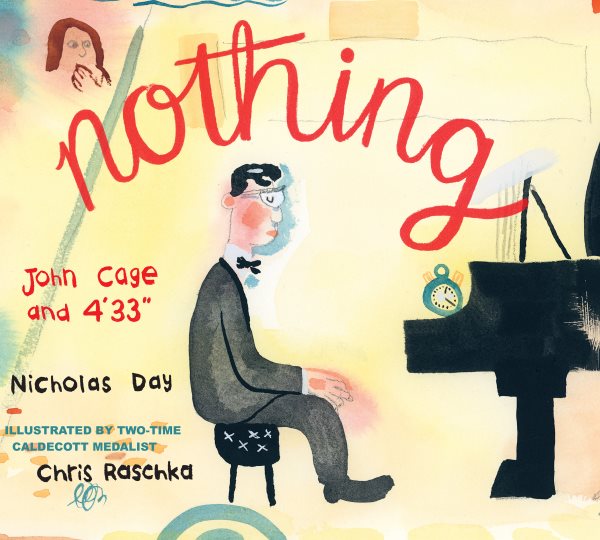 Cover art for Nothing : John Cage and 4' 33  / Nicholas Day   illustrated by Chris Raschka.