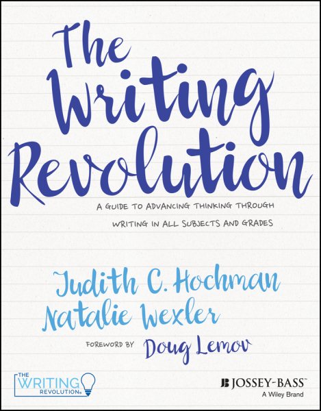 Cover art for The writing revolution [electronic resource] : a  guide to advancing thinking through writing in all subjects and grades / Judith C. Hochman and Natalie Wexler   foreword by Doug Lemov.