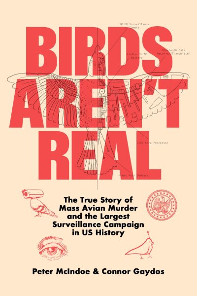 Cover art for Birds aren't real [electronic resource] : the true story of mass avian murder and the largest surveillance campaign in US history / Peter McIndoe and Connor Gaydos.