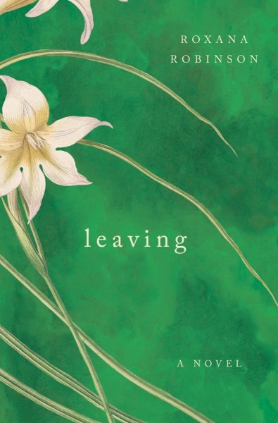 Cover art for Leaving : a novel / Roxana Robinson.