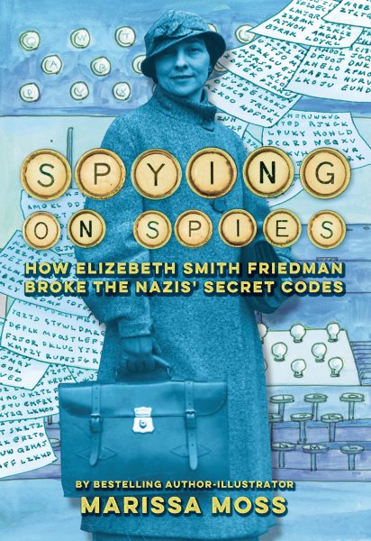 Cover art for Spying on spies : how Elizebeth Smith Friedman broke the Nazis' secret codes / by Marissa Moss.